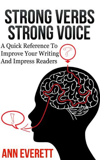 Strong Verbs Strong Voice by Ann Everett Strong Verbs Strong Voice, a non-fiction book, by Ann Everett